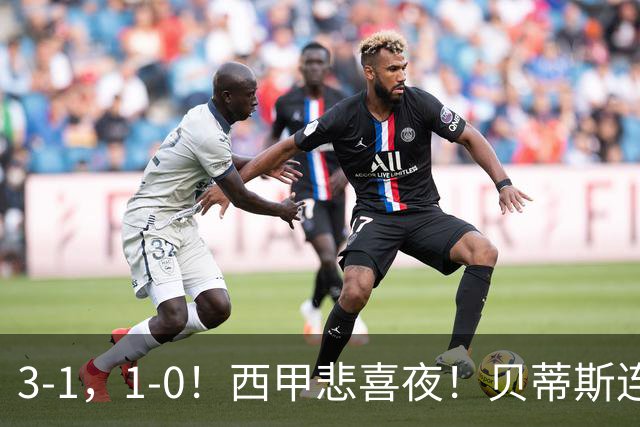 3-1，1-0！西甲悲喜夜！贝蒂斯连胜+黄潜逆转 积分榜更新：皇马第2