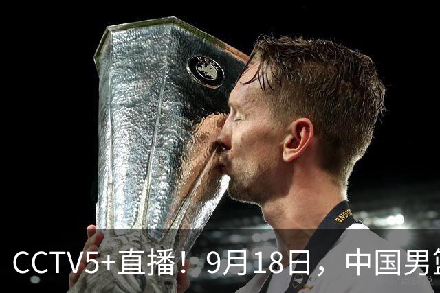CCTV5+直播！9月18日，中国男篮vs日本，勿忘国耻，中国必胜